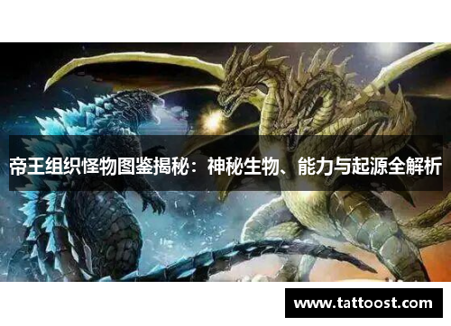 帝王组织怪物图鉴揭秘：神秘生物、能力与起源全解析